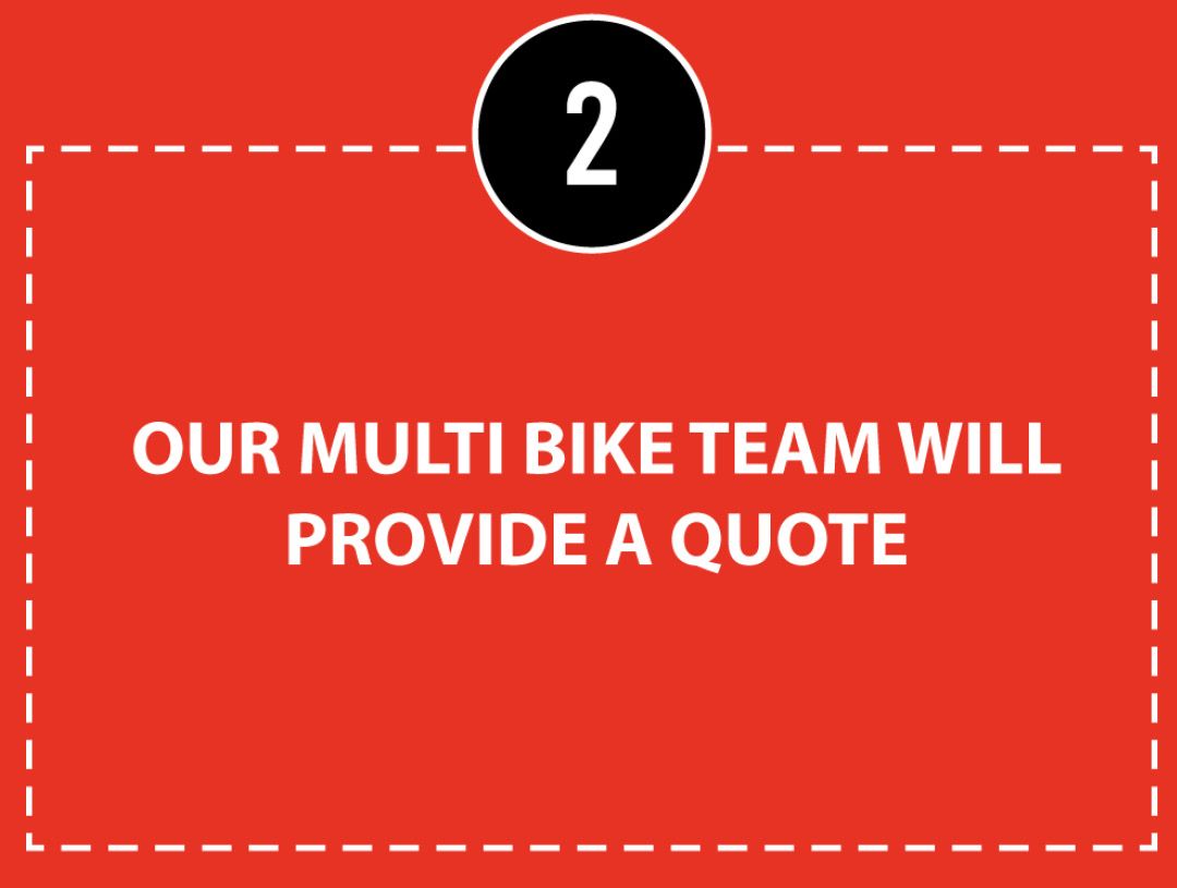 Step 2: Our Multibike Team will provide a quote