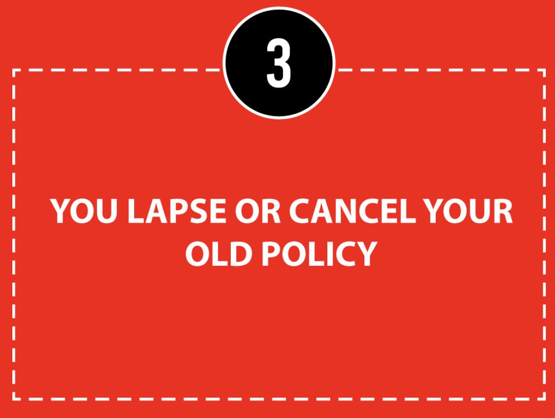 Step 3: You lapse or cancel your old policy
